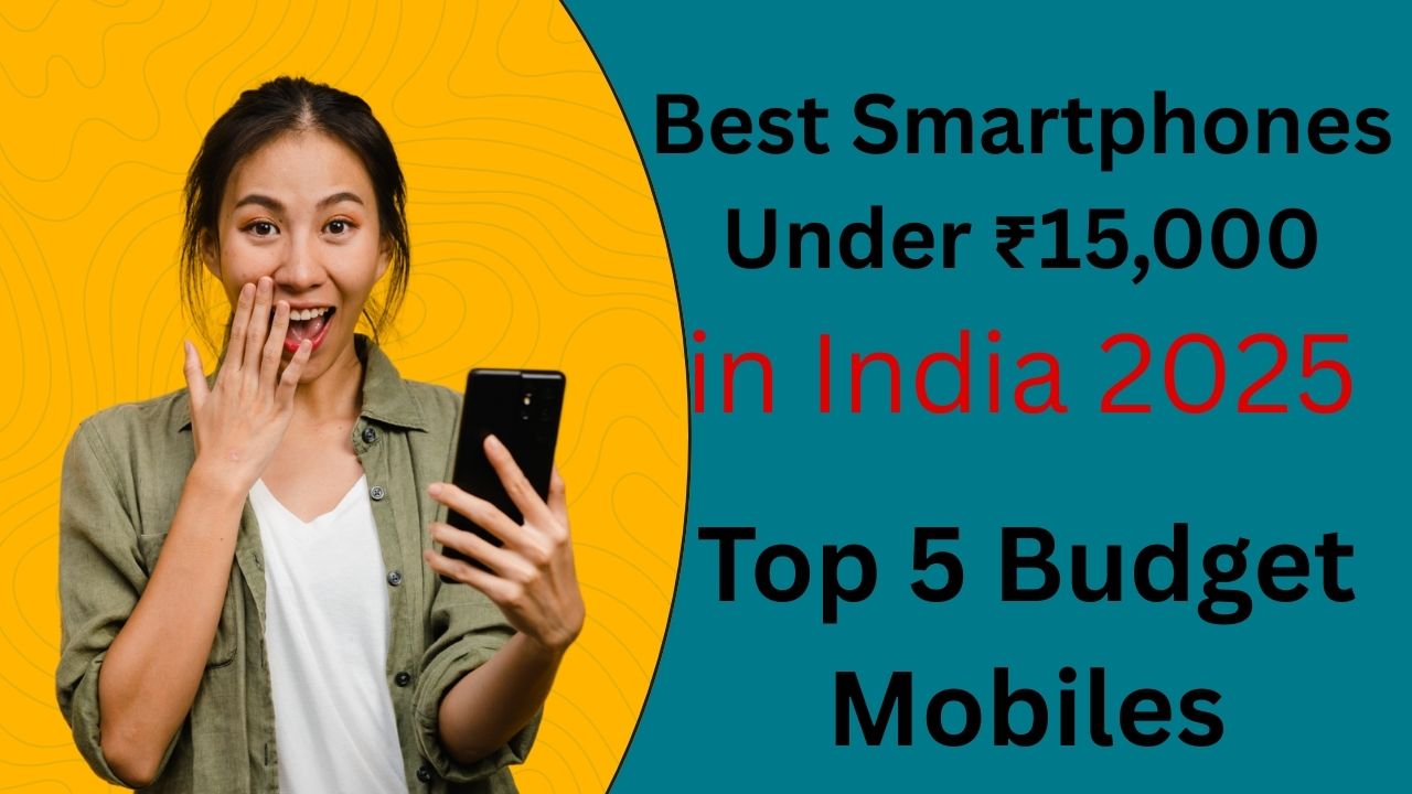 Best smartphones under ₹15,000 in India 2025 – Top 5 budget mobiles with best camera, battery and performance